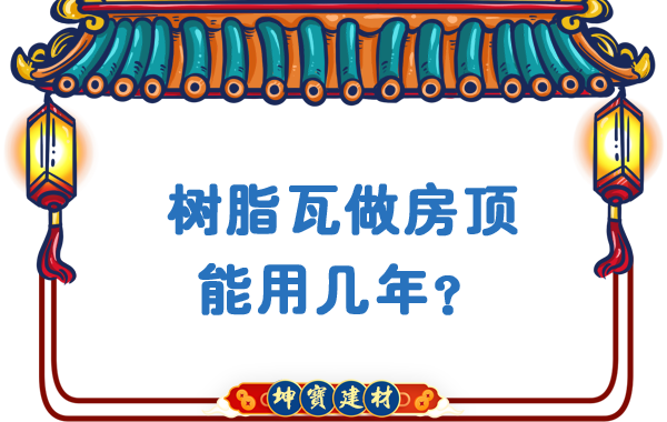 樹脂瓦做房頂能用幾年？